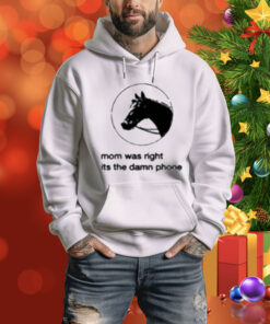 Mom Was Right Its The Damn Phone Tee Shirt