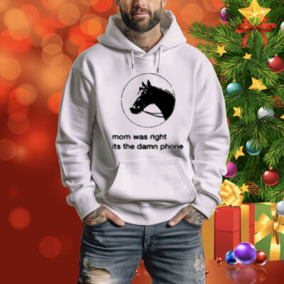 Mom Was Right Its The Damn Phone Tee Shirt