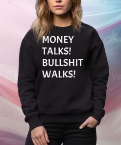 Money talks bullshit walks Tee Shirt