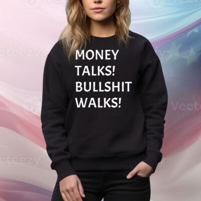 Money talks bullshit walks Tee Shirt