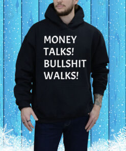 Money talks bullshit walks Tee Shirt