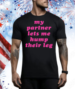 My partner let’s me hump their leg Tee Shirt