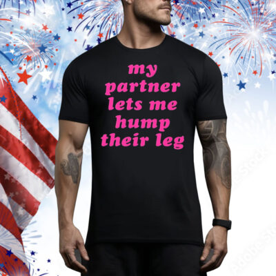 My partner let’s me hump their leg Tee Shirt