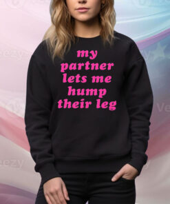 My partner let’s me hump their leg Tee Shirt