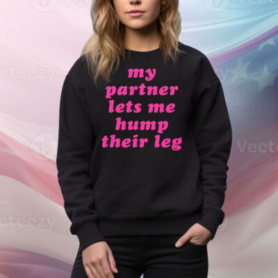 My partner let’s me hump their leg Tee Shirt