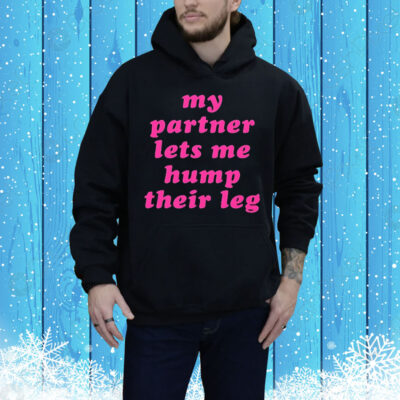 My partner let’s me hump their leg Tee Shirt
