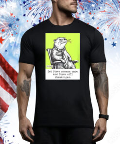 Otter let Steve shenan once and steve will shenanigan Tee Shirt