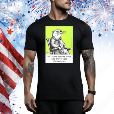 Otter let Steve shenan once and steve will shenanigan Tee Shirt
