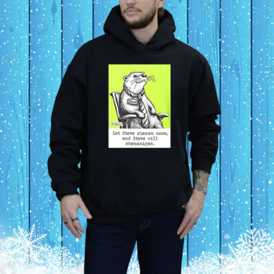 Otter let Steve shenan once and steve will shenanigan Tee Shirt