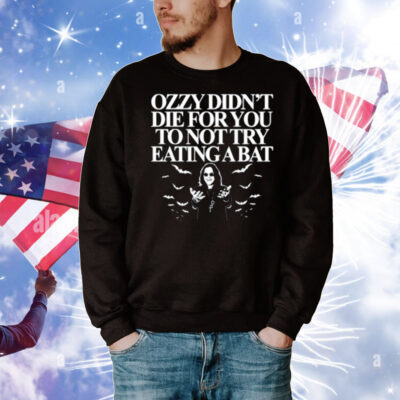 Ozzy Didn't Die For You To Not Try Eating A Bat T-Shirt