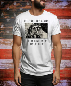 Raccoon If I Ever Get Rabies You’re High On My Bitin’ List Tee Shirt