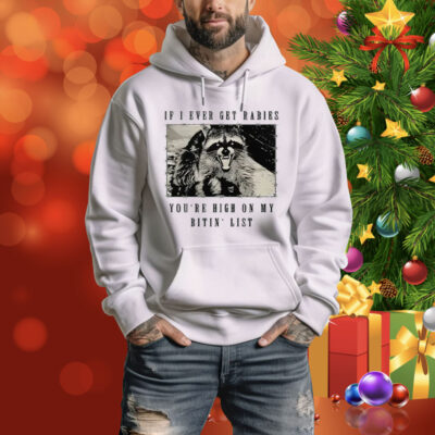 Raccoon If I Ever Get Rabies You’re High On My Bitin’ List Tee Shirt