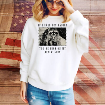 Raccoon If I Ever Get Rabies You’re High On My Bitin’ List Tee Shirt