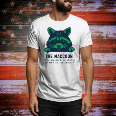 Raccoon The Maccoon You Wouldn’t Survive A Quarter In Ypsilanti Tee Shirt