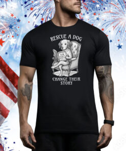Rescue A Dog Change Their Story Tee Shirt