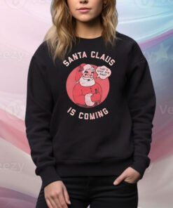 Santa Claus is coming that’s what she said Tee Shirt