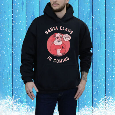 Santa Claus is coming that’s what she said Tee Shirt