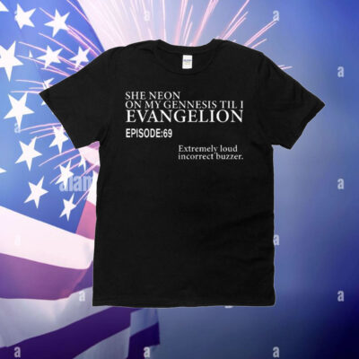 She Neon On My Genesis Til I Evangelion Episode 69 T-Shirt