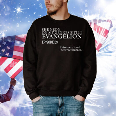 She Neon On My Genesis Til I Evangelion Episode 69 T-Shirt