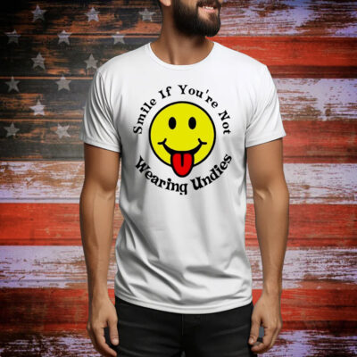 Smile if you’re not wearing undies Tee Shirt