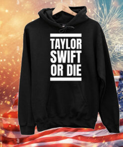 Taylor Swift Or Die T-Shirt