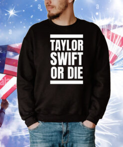 Taylor Swift Or Die T-Shirt