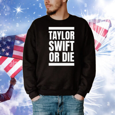 Taylor Swift Or Die T-Shirt