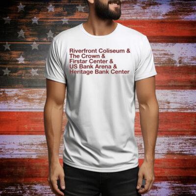 The Big Arena On The River And Riverfront Coliseum And The Crown And Firstar Center And Us Bank Arena And Heritage Bank Center Tee Shirt