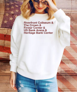 The Big Arena On The River And Riverfront Coliseum And The Crown And Firstar Center And Us Bank Arena And Heritage Bank Center Tee Shirt