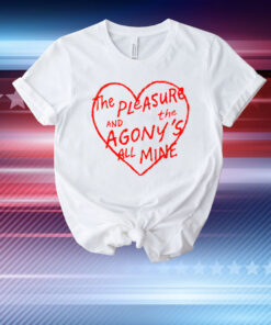 The Pleasure And The Agony’s All Mine T-Shirt