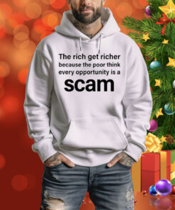 The Rich Get Richer Because The Poor Think Every Opportunity Is A Scam Tee Shirt