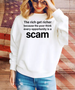 The Rich Get Richer Because The Poor Think Every Opportunity Is A Scam Tee Shirt