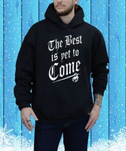 The best is yet to come Tee Shirt