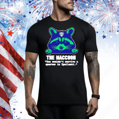 The maccoon you wouldn’t survive a quarter Tee Shirt