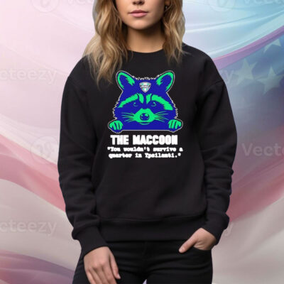 The maccoon you wouldn’t survive a quarter Tee Shirt