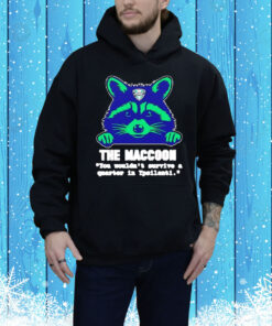 The maccoon you wouldn’t survive a quarter Tee Shirt