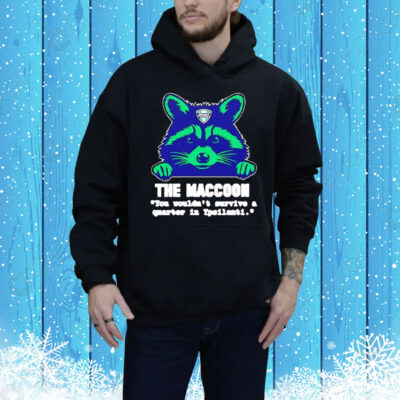 The maccoon you wouldn’t survive a quarter Tee Shirt