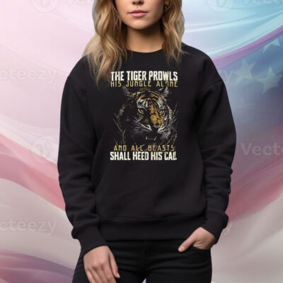 The tiger prowls his jungle alone and all beasts shall heed his call Tee Shirt