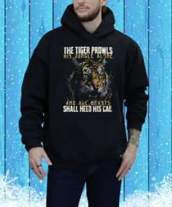 The tiger prowls his jungle alone and all beasts shall heed his call Tee Shirt