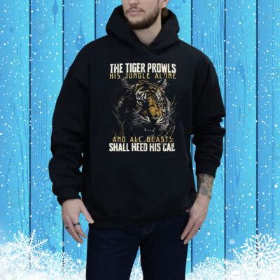 The tiger prowls his jungle alone and all beasts shall heed his call Tee Shirt