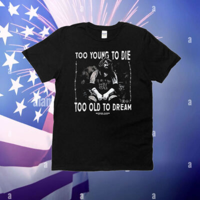Too young to die too old to dream Michael Caden T-Shirt