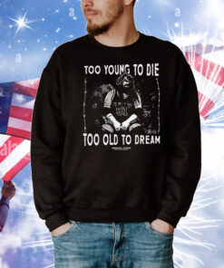 Too young to die too old to dream Michael Caden T-Shirt