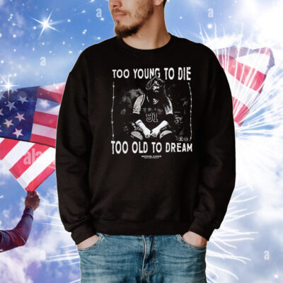 Too young to die too old to dream Michael Caden T-Shirt