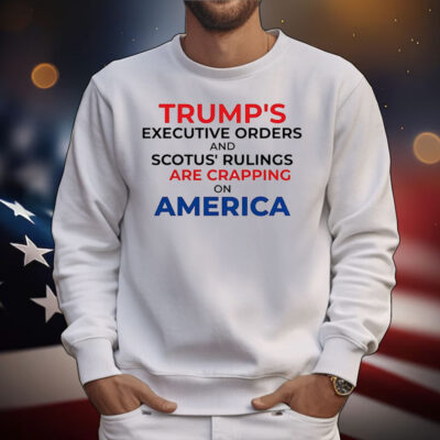 Trump’s executive orders and scotus’ rulings are crapping on America T-Shirt