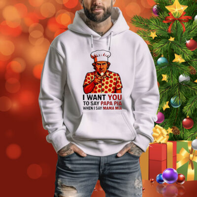 Uncle Sam pepperoni I want you to say papa pia when I say mama mia Tee Shirt