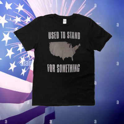 Used to stand for something T-Shirt