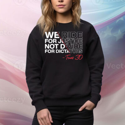 We Ride For Justice Not Divide For Dictators Texas 30 Tee Shirt