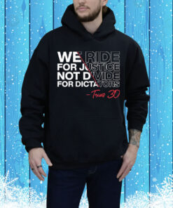 We Ride For Justice Not Divide For Dictators Texas 30 Tee Shirt