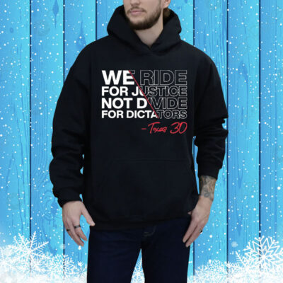 We Ride For Justice Not Divide For Dictators Texas 30 Tee Shirt