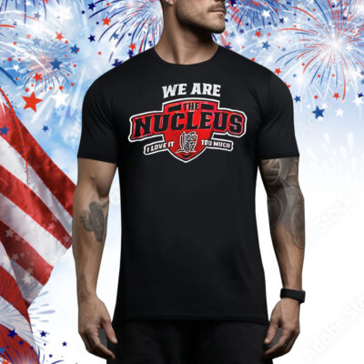 We are the nucleus I love it too much building dagwoods since 1968 Tee Shirt